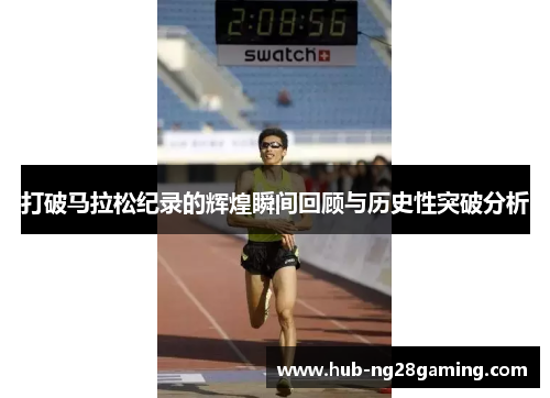 打破马拉松纪录的辉煌瞬间回顾与历史性突破分析