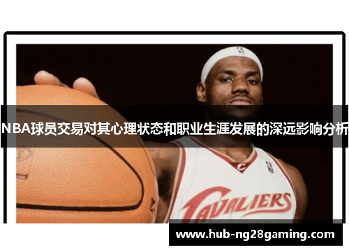 NBA球员交易对其心理状态和职业生涯发展的深远影响分析