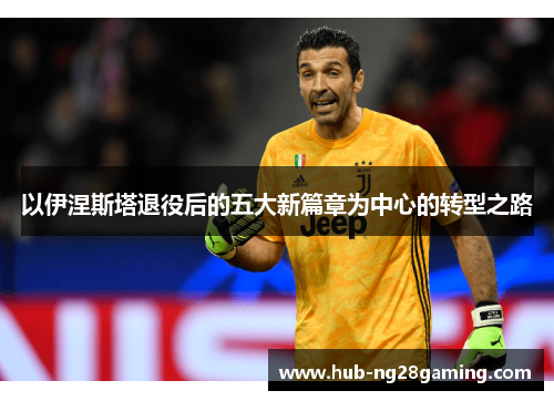 以伊涅斯塔退役后的五大新篇章为中心的转型之路