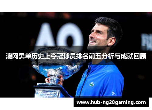 澳网男单历史上夺冠球员排名前五分析与成就回顾