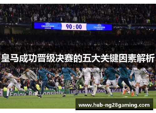 皇马成功晋级决赛的五大关键因素解析