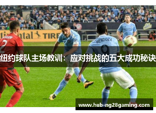 纽约球队主场教训：应对挑战的五大成功秘诀