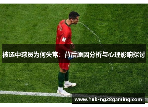 被选中球员为何失常：背后原因分析与心理影响探讨