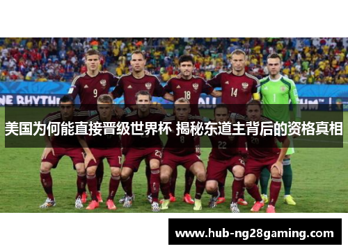 美国为何能直接晋级世界杯 揭秘东道主背后的资格真相