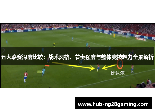 五大联赛深度比较：战术风格、节奏强度与整体竞技魅力全景解析