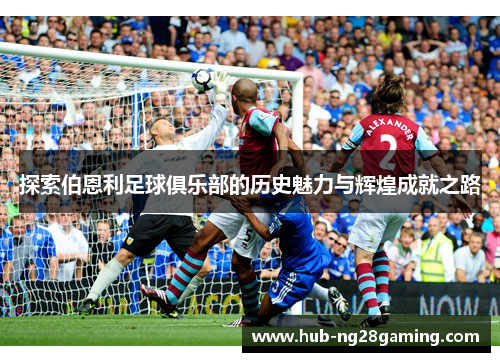 探索伯恩利足球俱乐部的历史魅力与辉煌成就之路