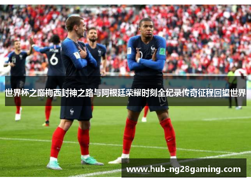 世界杯之巅梅西封神之路与阿根廷荣耀时刻全纪录传奇征程回望世界 世界杯之巅梅西封神之路与阿根廷荣耀时刻全纪录传奇征程回望世界