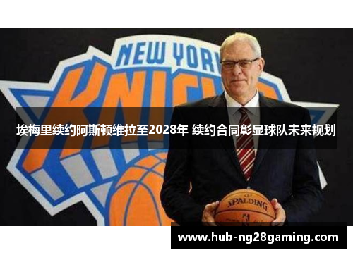 埃梅里续约阿斯顿维拉至2028年 续约合同彰显球队未来规划