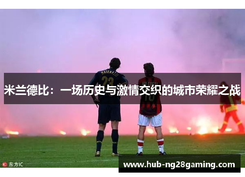 米兰德比：一场历史与激情交织的城市荣耀之战