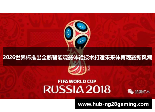 2026世界杯推出全新智能观赛体验技术打造未来体育观赛新风潮